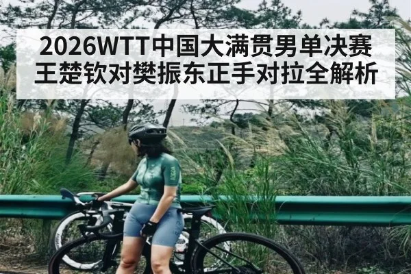 2026WTT中国大满贯男单决赛王楚钦对樊振东正手对拉全解析